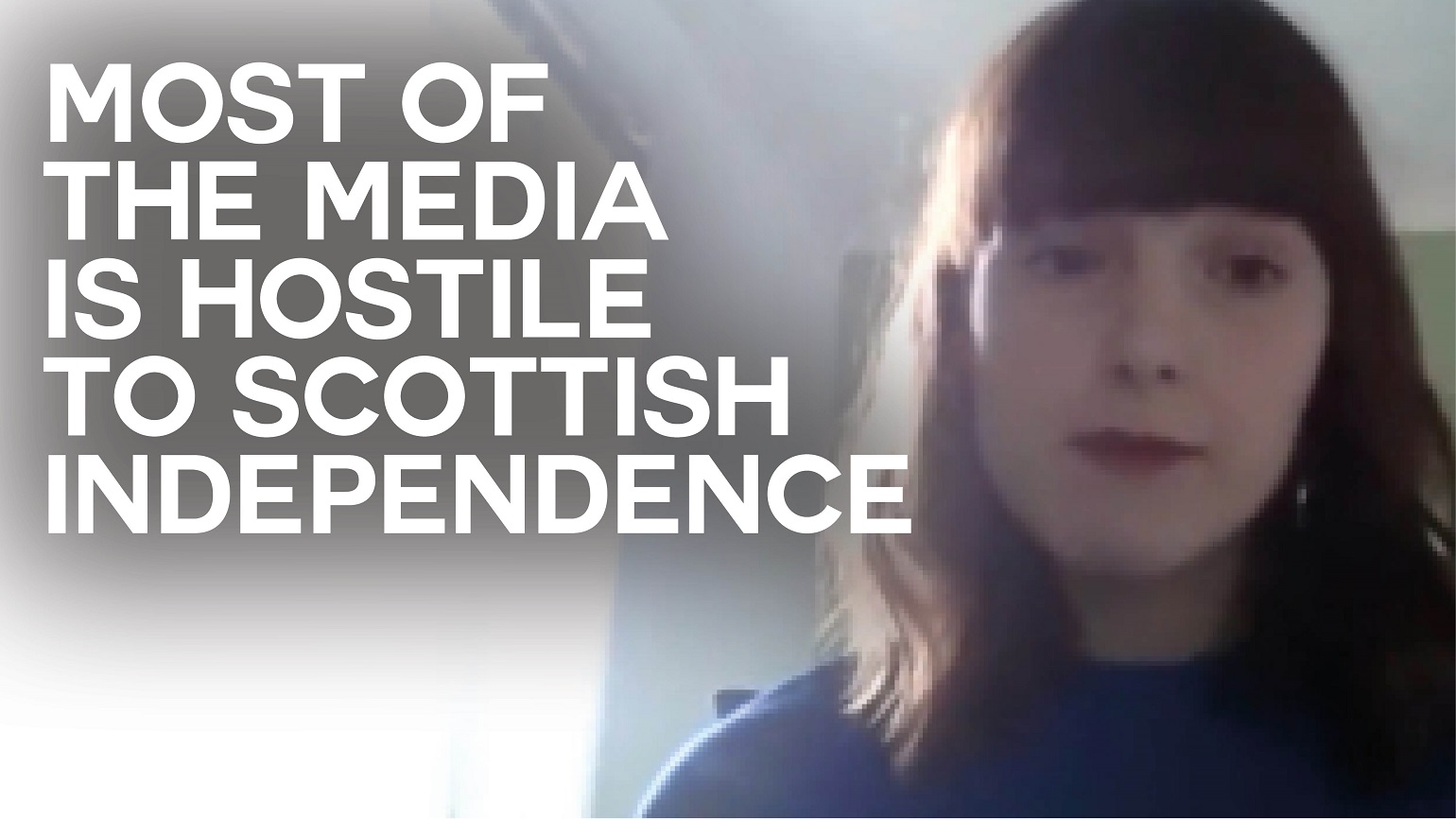 A still of an interview with Laura Webster with text overlaid reading "Most of the media is hostile to Scottish Independence"