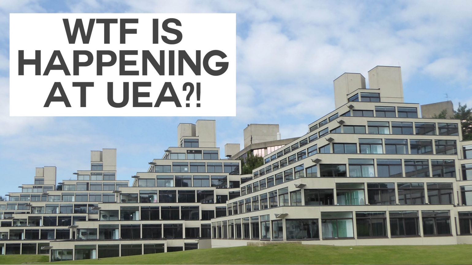 A photo of UEA's famous 'ziggurat' student accommodation with text overlaid reading "WTF is happening at UEA?"