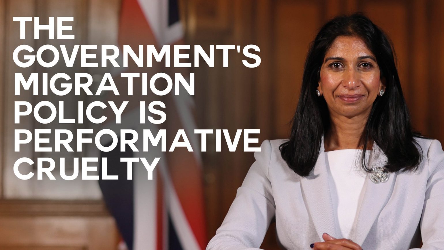 A photo of Suella Braverman with text overlaid reading "The government's migration policy is performative cruelty"