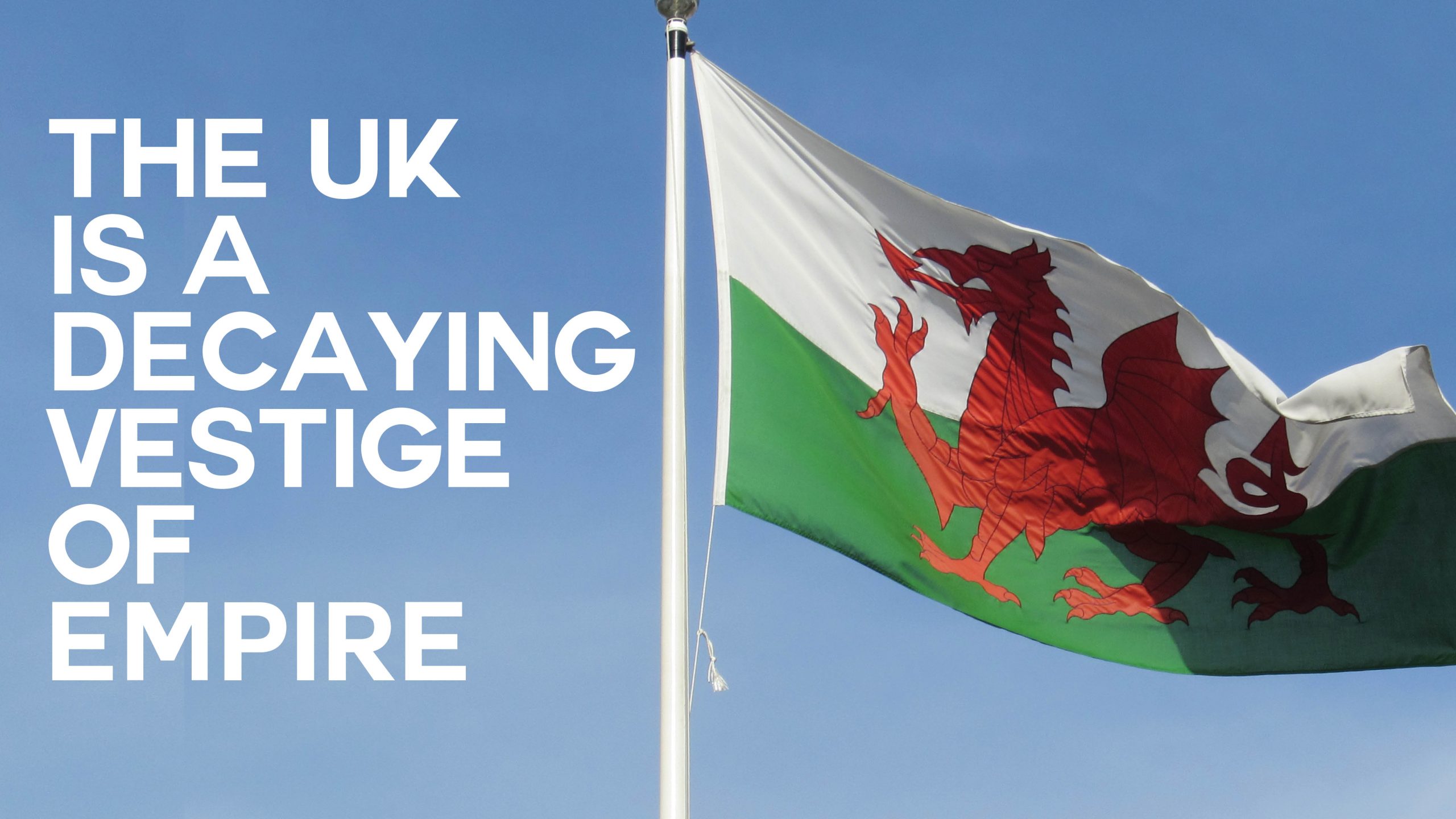 A photo of a Welsh flag with text overlaid reading "The UK is a decaying vestige of empire"